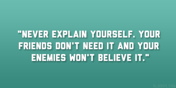 Never Explain Yourself